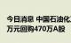 今日消息 中国石油化工股份：今日耗资2003万元回购470万A股