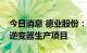 今日消息 德业股份：拟投建组串式、储能式逆变器生产项目