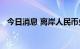 今日消息 离岸人民币兑美元跌破7.24关口