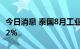 今日消息 泰国8月工业生产指数同比增长14.52%