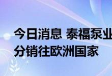 今日消息 泰福泵业：公司生产的循环泵大部分销往欧洲国家