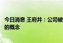 今日消息 王府井：公司被授予的免税品经营资质不存在取消的概念