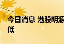 今日消息 港股明源云跌超15%，再创上市新低