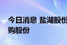 今日消息 盐湖股份：拟以7.5亿元-15亿元回购股份