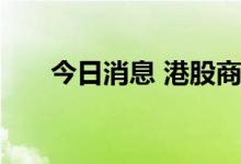 今日消息 港股商业银行板块持续拉升