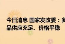 今日消息 国家发改委：多地启动平价商品销售 重要民生商品供应充足、价格平稳