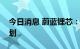 今日消息 蔚蓝锂芯：公司第三季度无提价计划