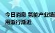 今日消息 氢能产业链配套建设提速 商业化应用渐行渐近