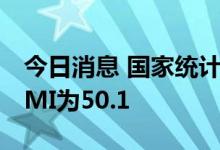 今日消息 国家统计局：中国9月官方制造业PMI为50.1