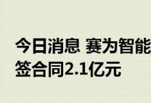 今日消息 赛为智能：2022年第三季度累计新签合同2.1亿元