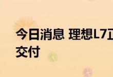 今日消息 理想L7正式发布，将于明年2月底交付