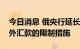 今日消息 俄央行延长不友好国家人士向俄境外汇款的限制措施