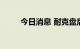 今日消息 耐克盘后跌幅扩大近6%