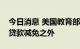 今日消息 美国教育部将数百万人排除在学生贷款减免之外