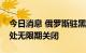 今日消息 俄罗斯驻黑山大使馆宣布使馆领事处无限期关闭