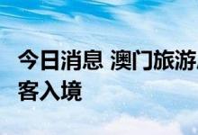 今日消息 澳门旅游局：国庆假期前夕逾3万旅客入境