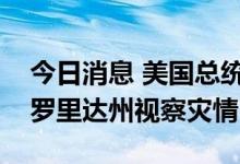 今日消息 美国总统拜登将前往波多黎各和佛罗里达州视察灾情