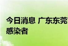 今日消息 广东东莞市新增1例外省输入无症状感染者