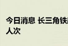 今日消息 长三角铁路国庆节发送旅客253.6万人次