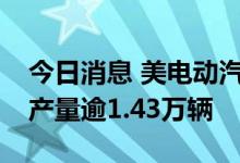 今日消息 美电动汽车制造商Rivian前三季度产量逾1.43万辆