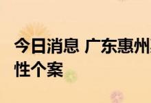 今日消息 广东惠州惠城区新增8例新冠病毒阳性个案