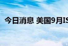 今日消息 美国9月ISM非制造业PMI为56.7