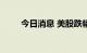 今日消息 美股跌幅扩大 纳指跌2%