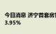 今日消息 济宁首套房贷利率最低由4.1%降至3.95%