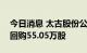 今日消息 太古股份公司斥资3266.55万港元回购55.05万股