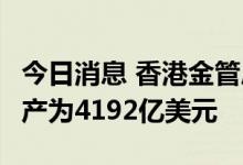 今日消息 香港金管局：香港9月底外汇储备资产为4192亿美元