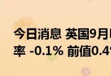 今日消息 英国9月Halifax季调后房价指数月率 -0.1% 前值0.4%