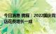 今日消息 携程：2022国庆周边游人均消费增长30% 周边酒店花费增长一成