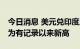 今日消息 美元兑印度卢比一度升至82.3112 为有记录以来新高