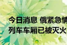 今日消息 俄紧急情况部：克里米亚大桥起火列车车厢已被灭火