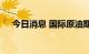 今日消息 国际原油期货结算价大幅上涨