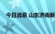 今日消息 山东济南新增2例无症状感染者