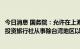 今日消息 国务院：允许在上海、重庆设立并符合条件的外商投资旅行社从事除台湾地区以外的出境旅游业务