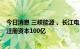 今日消息 三峡能源 、长江电力于内蒙古设新能源投资公司 注册资本100亿