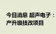 今日消息 超声电子：拟投资高性能覆铜板扩产升级技改项目