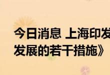 今日消息 上海印发《上海市推进高端制造业发展的若干措施》