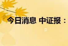 今日消息 中证报：流动性料保持合理充裕