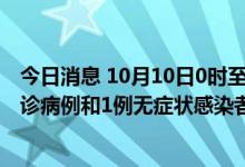 今日消息 10月10日0时至14时，北京通州区新增1例本土确诊病例和1例无症状感染者