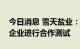 今日消息 雪天盐业：纯碱产品已与电池材料企业进行合作测试