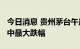 今日消息 贵州茅台午后跌超3% 创近5个月盘中最大跌幅