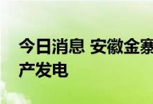 今日消息 安徽金寨抽水蓄能电站首批机组投产发电