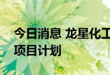 今日消息 龙星化工：目前尚未有重启氟化工项目计划