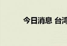 今日消息 台湾加权指数下跌4%