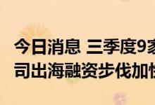 今日消息 三季度9家公司拟发行GDR，A股公司出海融资步伐加快