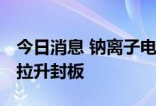 今日消息 钠离子电池板块持续走强 维科技术拉升封板