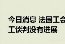 今日消息 法国工会周一与埃克森美孚关于罢工谈判没有进展